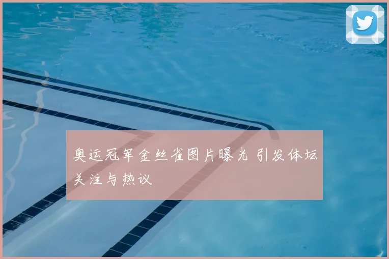 奥运冠军金丝雀图片曝光 引发体坛关注与热议