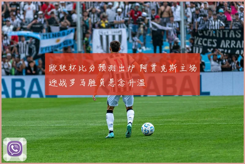 欧联杯比分预测出炉 阿贾克斯主场迎战罗马胜负悬念升温