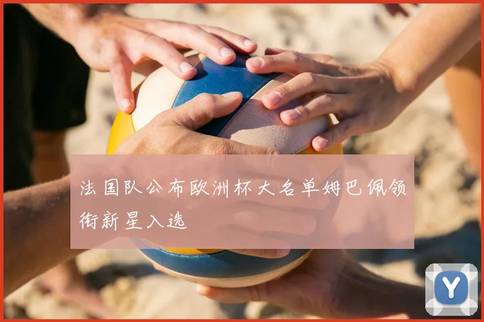 法国队公布欧洲杯大名单姆巴佩领衔新星入选