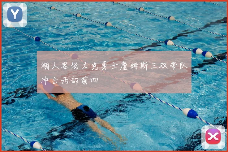 湖人客场力克勇士詹姆斯三双带队冲击西部前四
