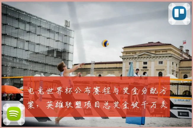 电竞世界杯公布赛程与奖金分配方案，英雄联盟项目总奖金破千万美元