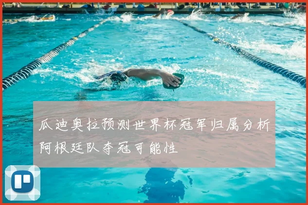 瓜迪奥拉预测世界杯冠军归属分析阿根廷队夺冠可能性